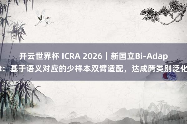 开云世界杯 ICRA 2026|新国立Bi-Adapt:基于语义对应的少样本双臂适配,达成跨类别泛化