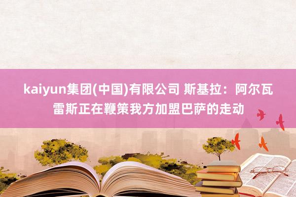 kaiyun集团(中国)有限公司 斯基拉:阿尔瓦雷斯正在鞭策我方加盟巴萨的走动