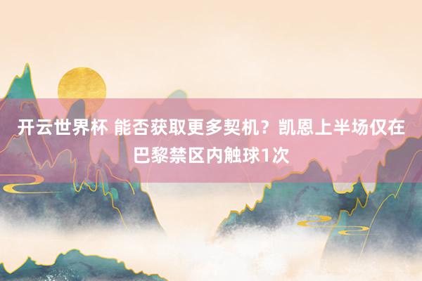 开云世界杯 能否获取更多契机？凯恩上半场仅在巴黎禁区内触球1次