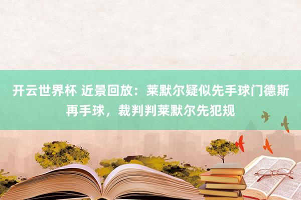 开云世界杯 近景回放：莱默尔疑似先手球门德斯再手球，裁判判莱默尔先犯规