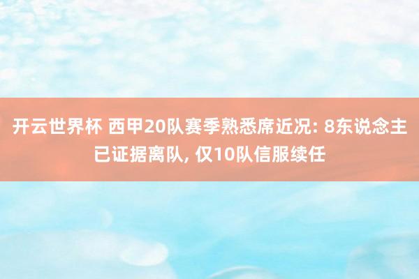 开云世界杯 西甲20队赛季熟悉席近况: 8东说念主已证据离队, 仅10队信服续任