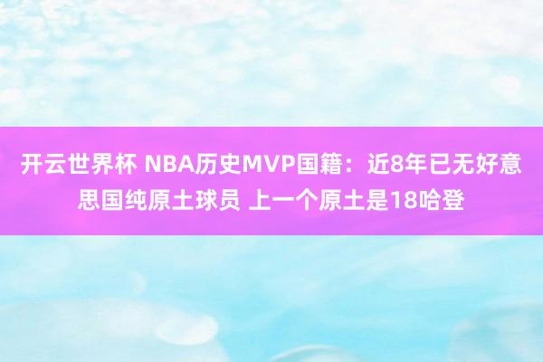 开云世界杯 NBA历史MVP国籍：近8年已无好意思国纯原土球员 上一个原土是18哈登