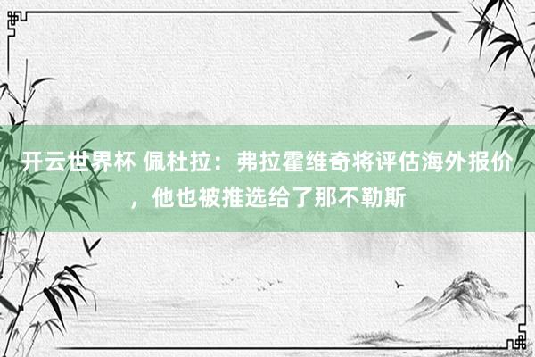 开云世界杯 佩杜拉：弗拉霍维奇将评估海外报价，他也被推选给了那不勒斯