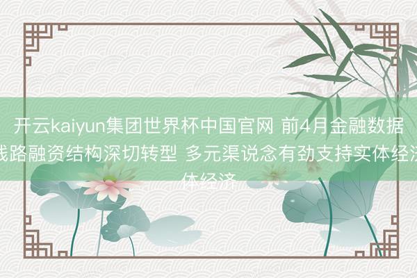 开云kaiyun集团世界杯中国官网 前4月金融数据线路融资结构深切转型 多元渠说念有劲支持实体经济